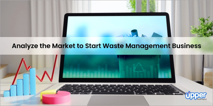 Analyze the market to start a waste management business