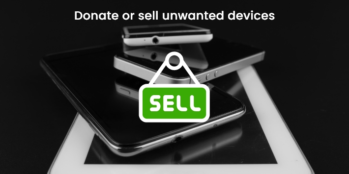Donate or sell unwanted devices to reduce e-waste